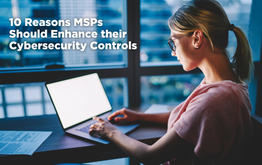 10 Reasons MSPs Should Enhance their Cybersecurity Controls