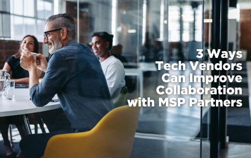 3 Ways Tech Vendors Can Improve Collaboration with MSP Partners 3 Ways Tech Vendors Can Improve Collaboration with MSP Partners