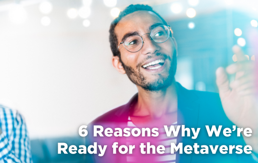 6 Reasons Why We’re Ready for the Metaverse