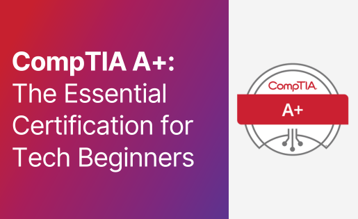 CompTIA A+: The Essential Certification for Tech Beginners