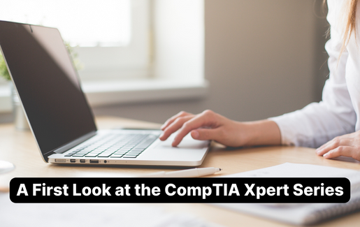 A First Look at the CompTIA Xpert Series