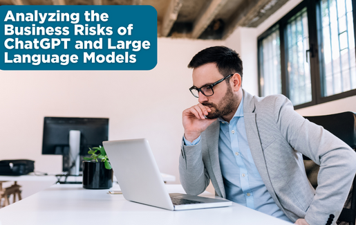 Analyzing the Business Risks of ChatGPT and Large Language models Analyzing the Business Risks of ChatGPT and Large Language models