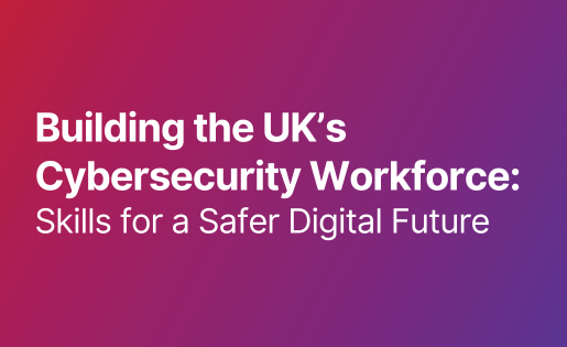 Building the UK’s Cybersecurity Workforce Skills for a Safer Digital Future