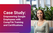 Google Empowers the IT Workforce with CompTIA Certifications