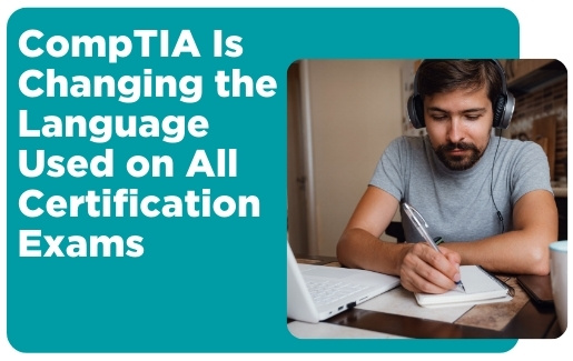 Man with headphones studying. Text: CompTIA Is Changing the Language Used on All Certification Exams Here’s Why