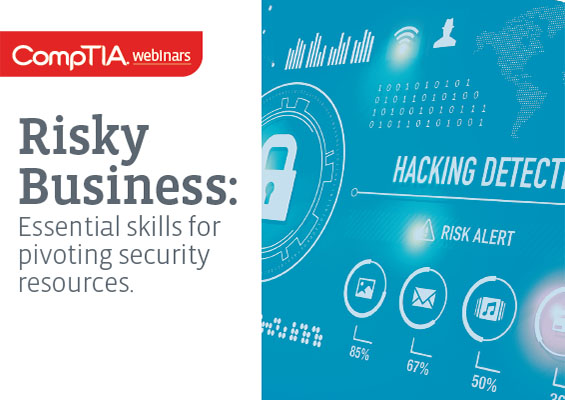 CompTIA IT Pro Webinar Risky Business Risky Business: Essential Skills for Pivoting Security Resources