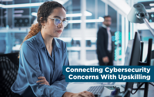 Connecting Cybersecurity Concerns With Upskilling