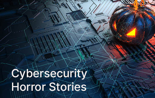 Cybersecurity Horror Stories to Strike Fear in Your Heart