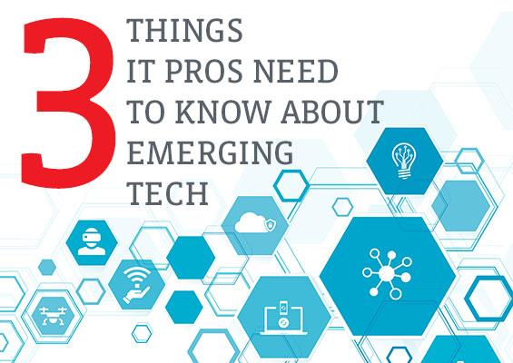 3 Things IT Pros Need to Know About Emerging Tech