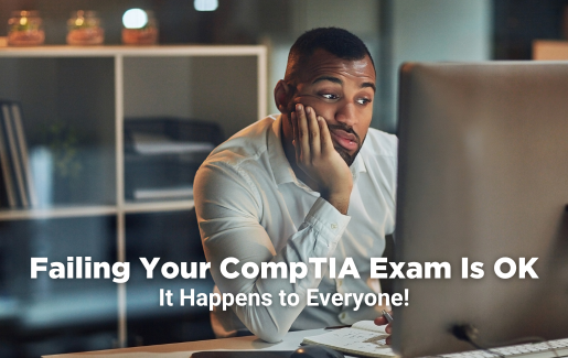 Failing Your CompTIA Exam Is OKIt Happens to Everyone!