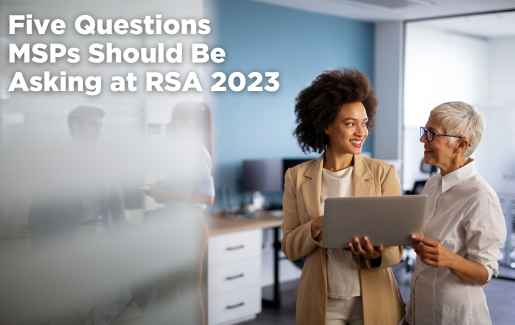 Five Questions MSPs Should Be Asking at RSA 2023 Five Questions MSPs Should Be Asking at RSA 2023