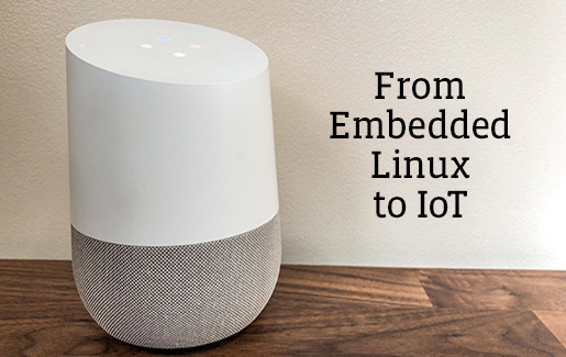 A photo of a Google Assistant and the words From Embedded Linux to IoT