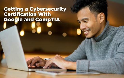 Getting a Cybersecurity Certification With Google and CompTIA