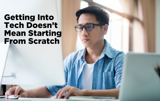 Getting Into Tech Doesn’t Mean Starting From Scratch