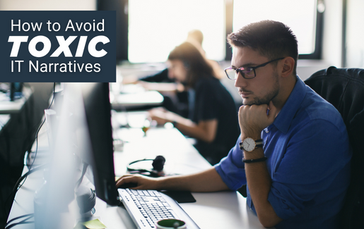 How to Avoid Toxic IT Narratives How to Avoid Toxic IT Narratives