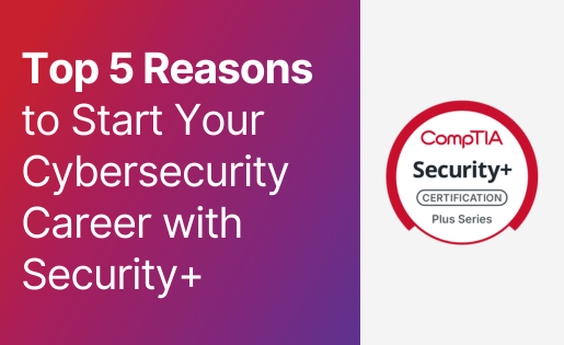 5 Reasons to Start a Cybersecurity Career with Security+