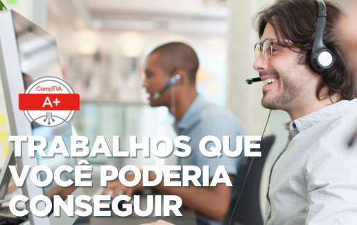 Trabalhos que você poderia conseguir CompTIA A+