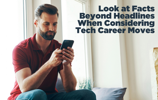 Look at Facts Beyond Headlines When Considering Tech Career Moves