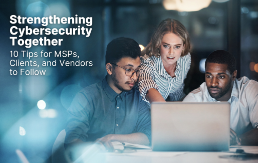 Strengthening Cybersecurity Together 10 Tips for MSPs_ Clients_ and Vendors to Follow