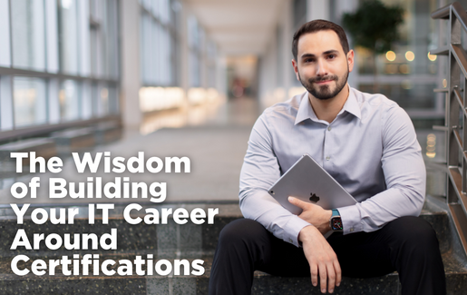 The Wisdom of Building Your IT Career Around Certifications