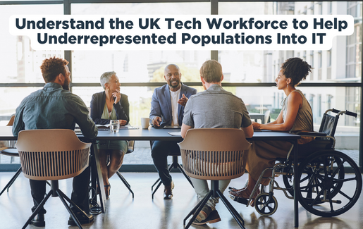 Understand the UK Tech Workforce to Help Underrepresented Populations Into IT