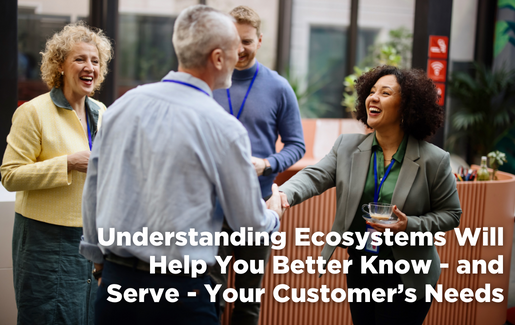 Understanding Ecosystems Will Help You Better Know—and Serve—Your Customer’s Needs