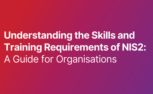 Understanding the Skills and Training Requirements of NIS2 A Guide for Organisations