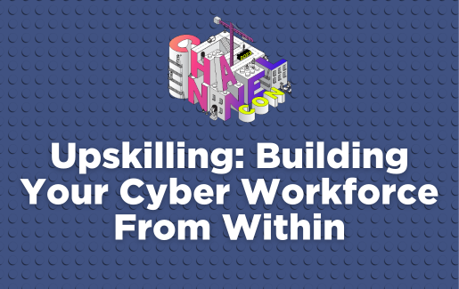 Upskilling Building Your Cyber Workforce From Within