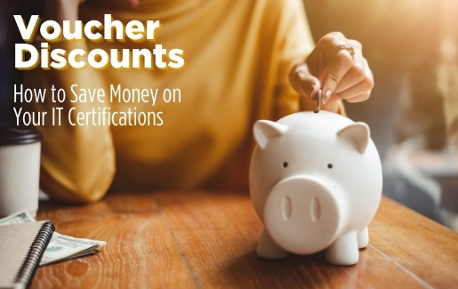 Voucher Discounts: How to Save Money on Your IT Certifications (2021 Refresh)