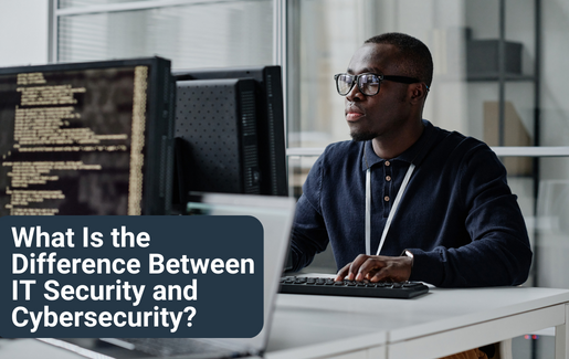 What Is the Difference Between IT Security and Cybersecurity