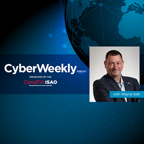 Cyber Weekly: Presented by The CompTIA ISAO Podcast
