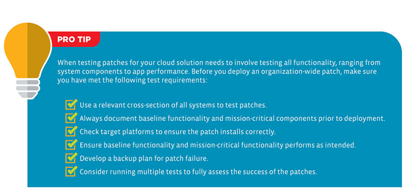 Testing patches for your cloud solution needs to involve testing all functionality, ranging from system components to app performance. Before you deploy an organization-wide patch, make sure you have met the test requirements mentioned in the previous section.